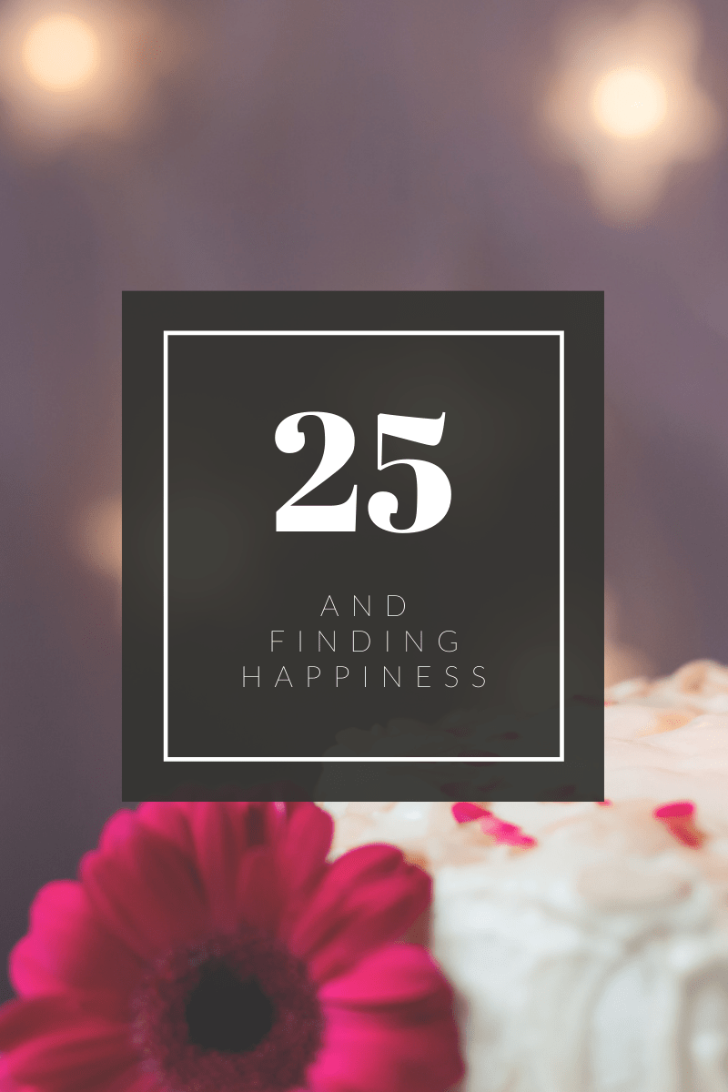 25 and Finding&nbsp;Happiness